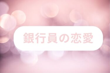 銀行員との恋愛：素敵な出会いから結婚までのロードマップ【元銀行員が徹底解説】